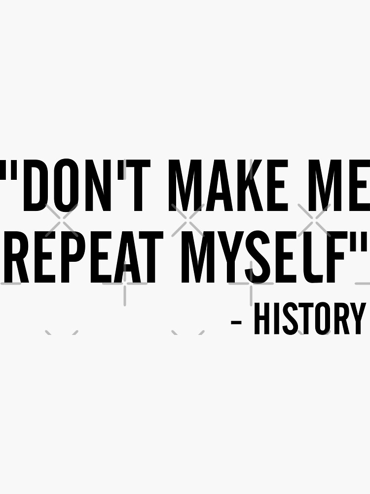 Don't Make Me Repeat Myself History Funny Quote Meme T-Shirt