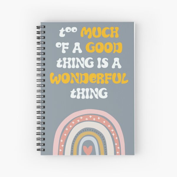 Too Much Of A Good Thing Is A Wonderful Thing Spiral Notebook