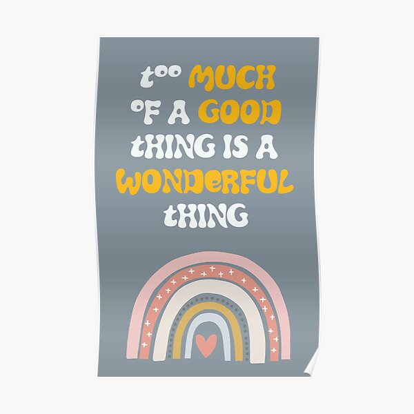 Too Much Of A Good Thing Is A Wonderful Thing Poster