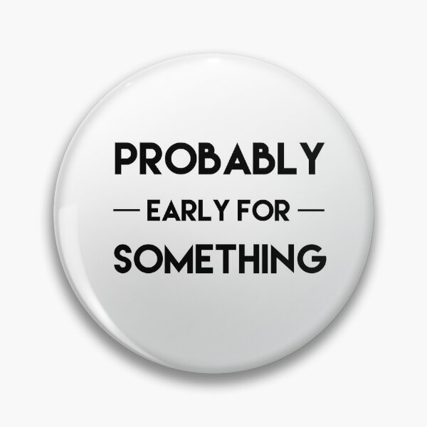 Item preview, Probably Early For Something   designed and sold by Danny Slebodnick.