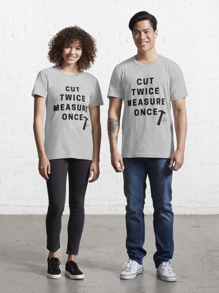 Measure once cut twice shirt Clearance