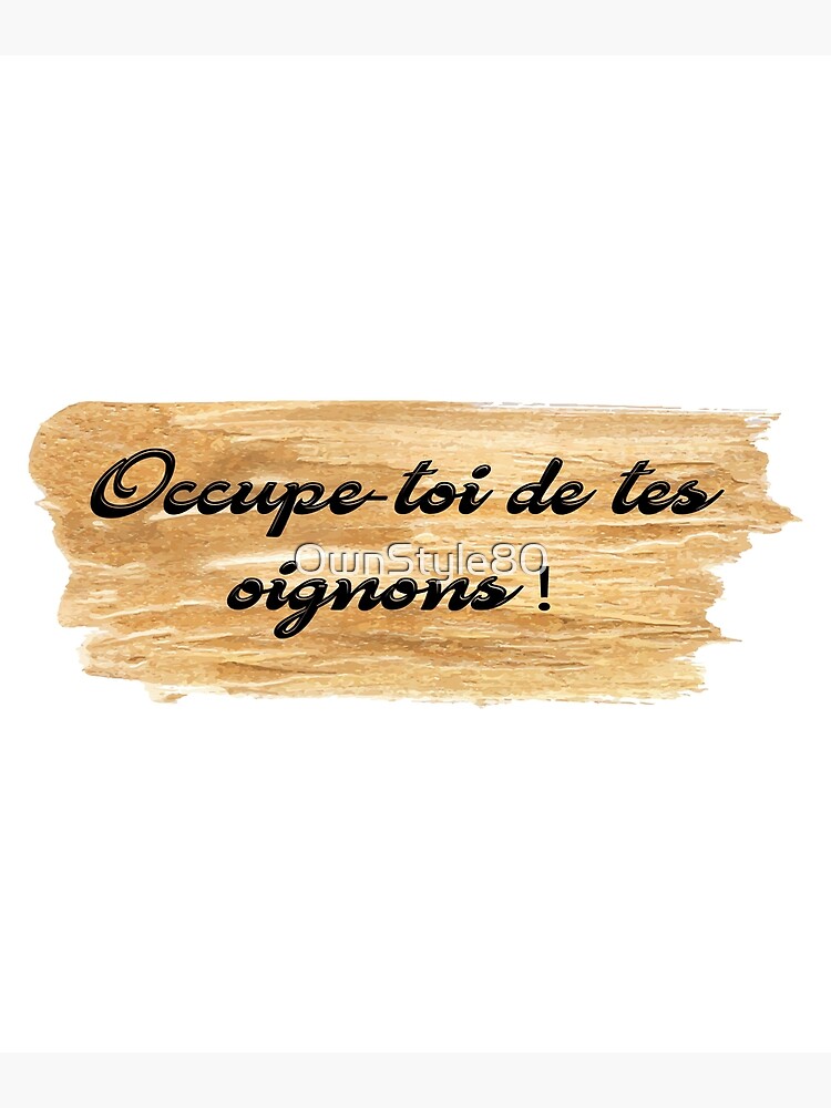 "Occupetoi de tes oignons french quote" Poster for Sale by OwnStyle80 Redbubble