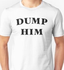 DUMP HIM Unisex T-Shirt