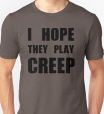 I hope they play CREEP- Black Unisex T-Shirt