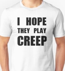 I hope they play CREEP- Black Unisex T-Shirt