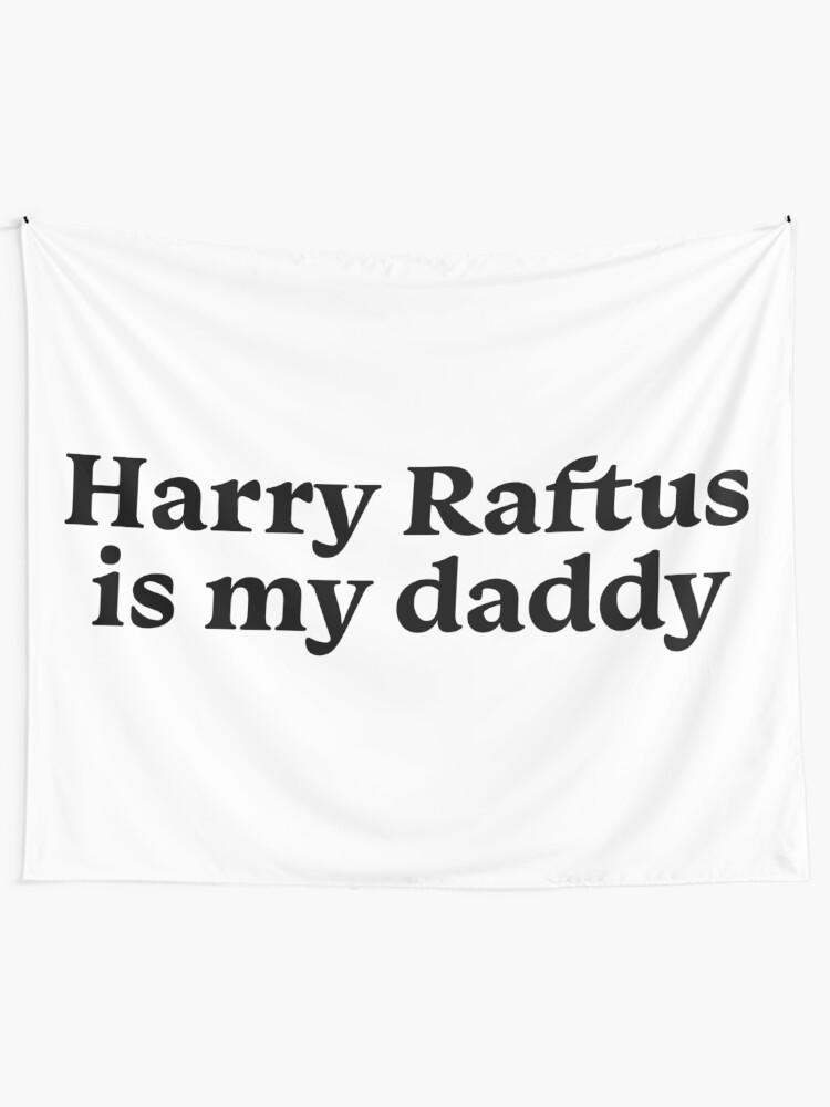 Harry Raftus Is My Daddy Tapestry By Melinab1116 Redbubble