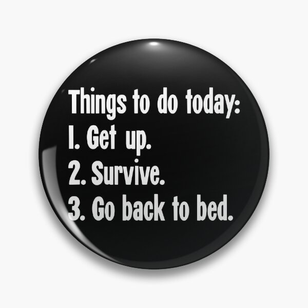 Item preview, Things To Do Today: 1. Get Up 2. Survive. 3. Go Back To Bed designed and sold by Good-Looking Corpse.
