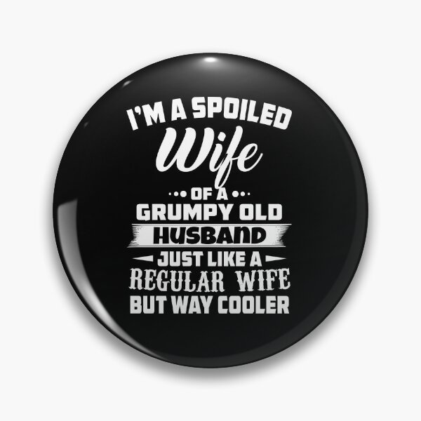 Item preview, i am a spoiled wife of a grumpy old husband just like a regular wife but way cooler designed and sold by hasanmasud.