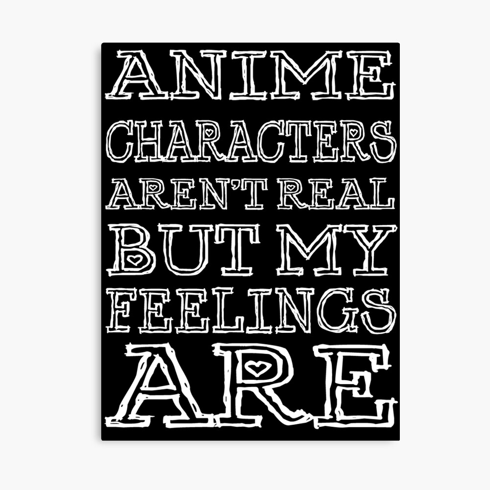Poster Les Personnages D Anime Ne Sont Pas Reels Mais Mes Sentiments Sont Police Blanche Par Sleepybeta Redbubble