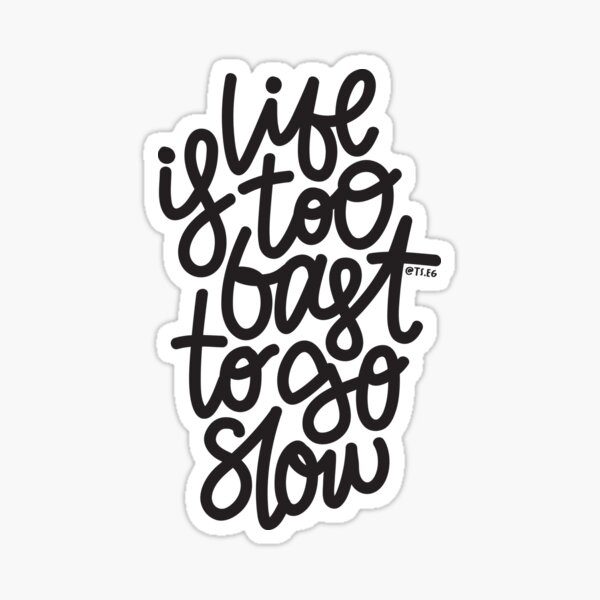 life-is-too-fast-to-go-slow-sticker-for-sale-by-tswizzleeg-redbubble