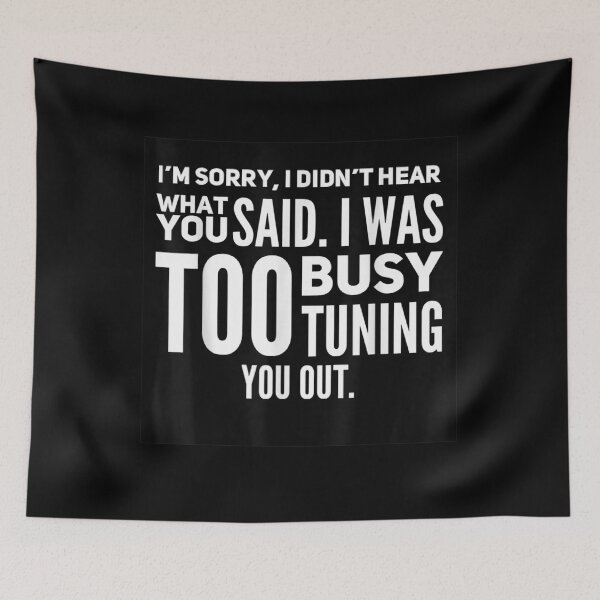 Item preview, I'm Sorry I Didn't Hear What You Said Tuning You Out  designed and sold by shirleyfinley.