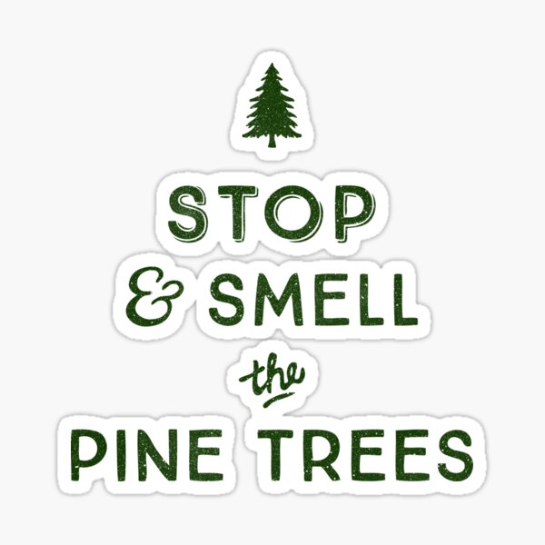 STOP and SMELL THE PINE TREES Sticker