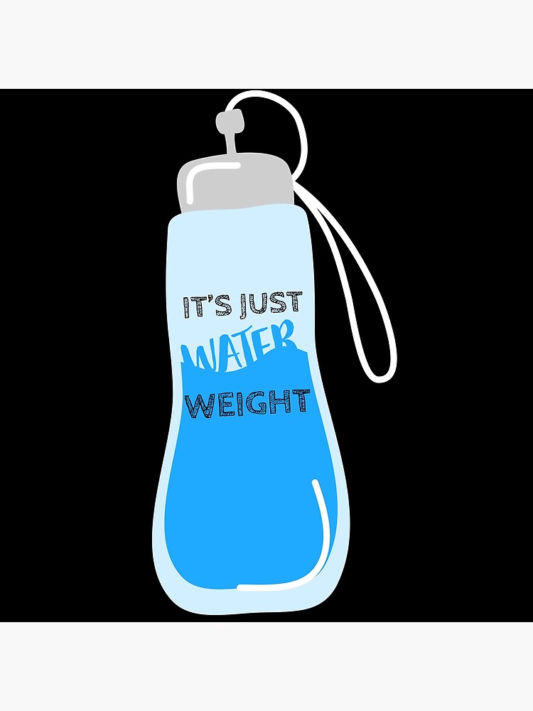"It's Just Water Weight" Poster for Sale by Kernell Redbubble