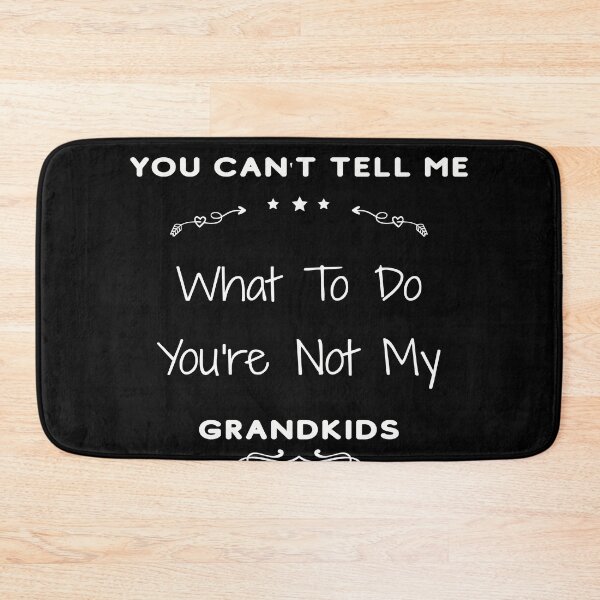Item preview, You Can't Tell Me What To Do You're Not My Grandkids - Funny designed and sold by NSTeeDesign.