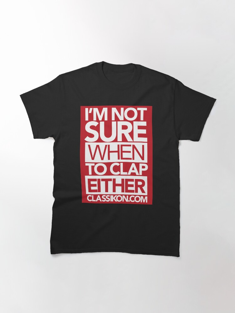 Alternate view of I'm not sure when to clap either - Red Classic T-Shirt