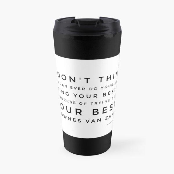 I don't think you can ever do your best. Doing your best is a process of trying to do your best. - Townes Van Zandt Travel Coffee Mug