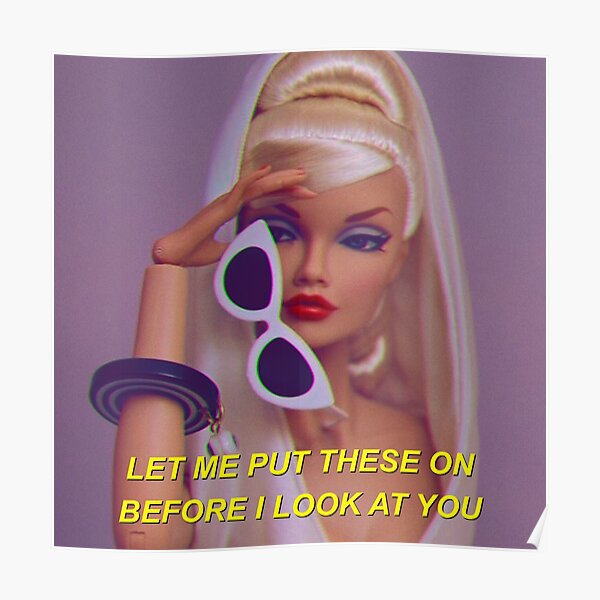 Barbie quote let me put these on before I look at you Poster