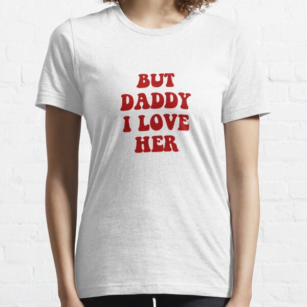 but dad i love him shirt