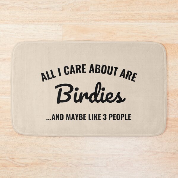 Item preview, All I care about are Birdies and maybe like 3 people designed and sold by Unchainthebeast.