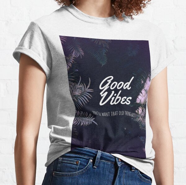 Good Vibes - You want the old thing back Classic T-Shirt