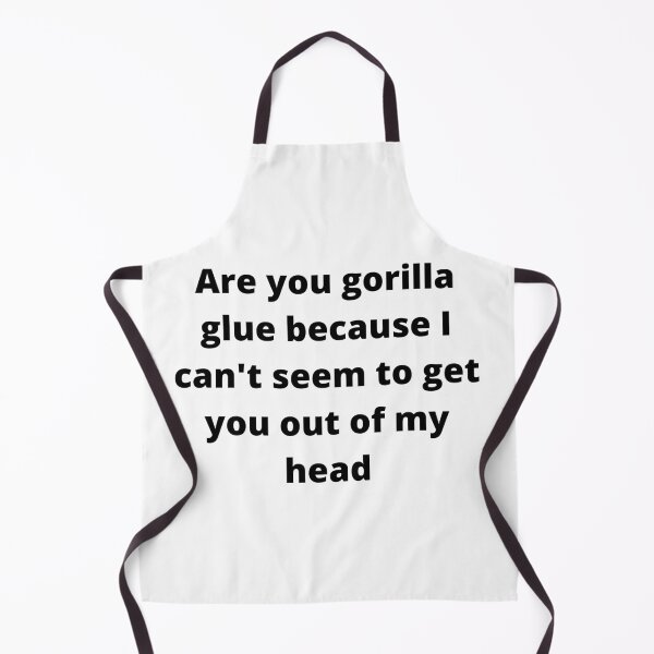 Item preview, Are you gorilla glue because I can't seem to get you out of my head  designed and sold by rose23311.