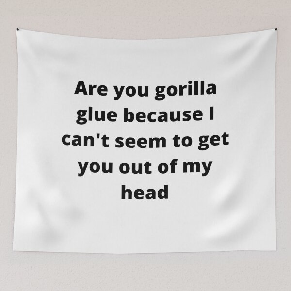 Item preview, Are you gorilla glue because I can't seem to get you out of my head  designed and sold by rose23311.