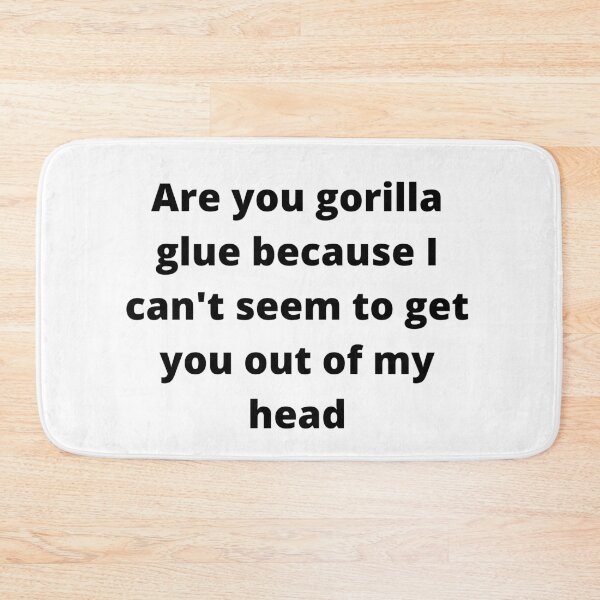 Item preview, Are you gorilla glue because I can't seem to get you out of my head  designed and sold by rose23311.