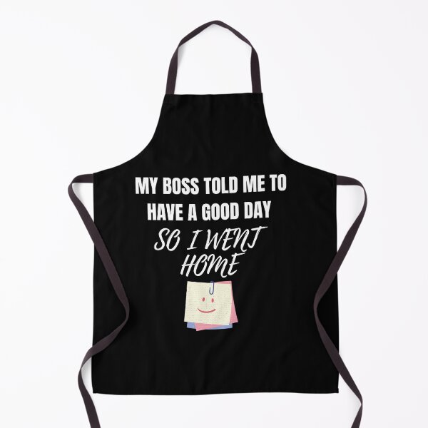 Item preview, My Boss Told Me To Have A Great Day So I Went Home designed and sold by Sansmalice.