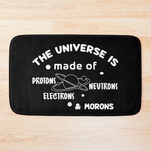 Item preview, The Universe is Made of Protons Neutrons Electrons and Morons designed and sold by AmethystMurad.