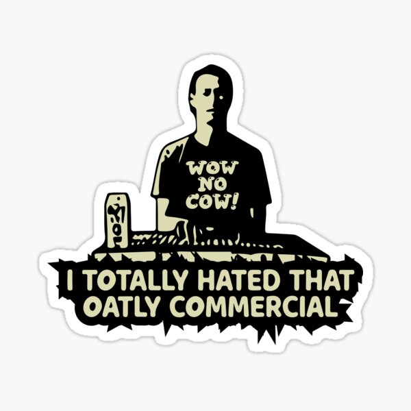 I Totally Hated That Oatly Commercial Sticker For Sale By Nanii2 Redbubble 0488