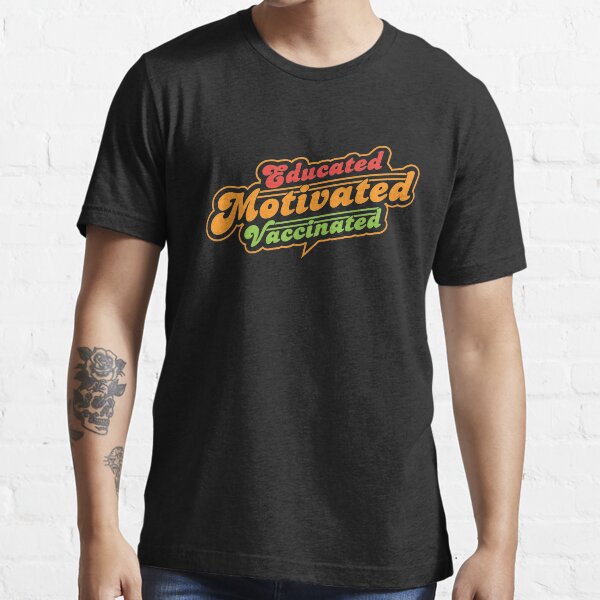 Educated Motivated Vaccinated Essential T-Shirt