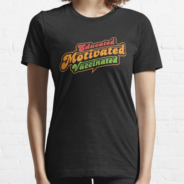 Educated Motivated Vaccinated Essential T-Shirt