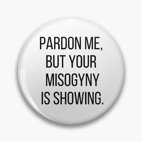 Item preview, Pardon me, but your misogyny is showing. Text only design. Black, capitals. designed and sold by JellyBeenzz.