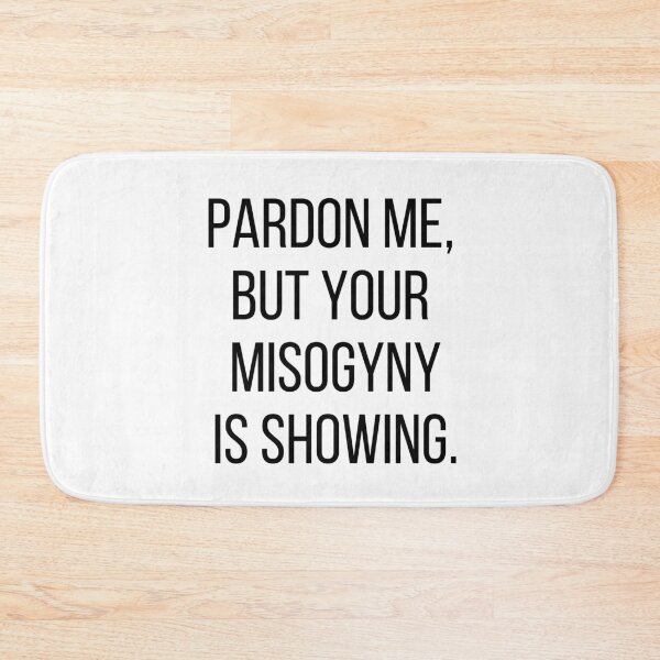 Item preview, Pardon me, but your misogyny is showing. Text only design. Black, capitals. designed and sold by JellyBeenzz.