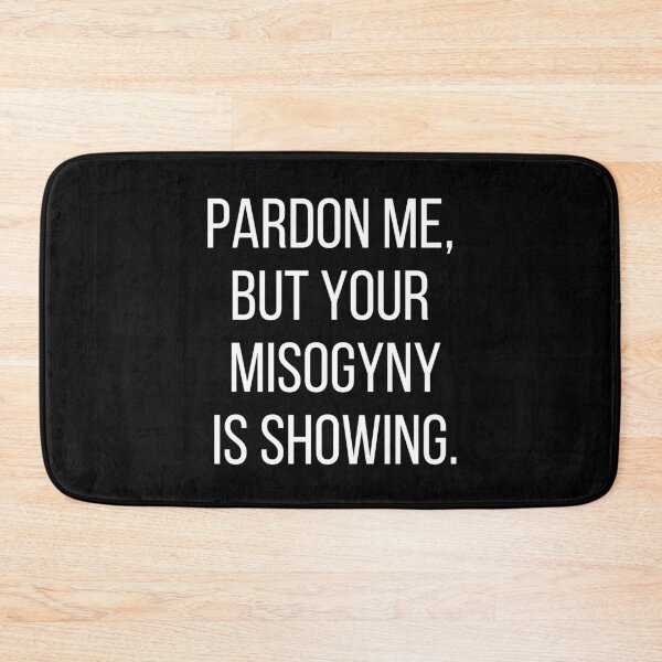 Item preview, Pardon me, but your misogyny is showing. Text only design. White text, capitals. designed and sold by JellyBeenzz.