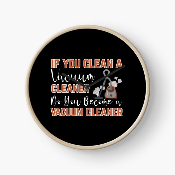 If you clean a vacuum cleaner, do you become a vacuum cleaner Clock