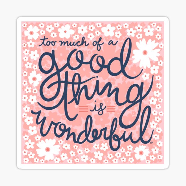 Too Much Of A Good Thing Is Wonderful Sticker