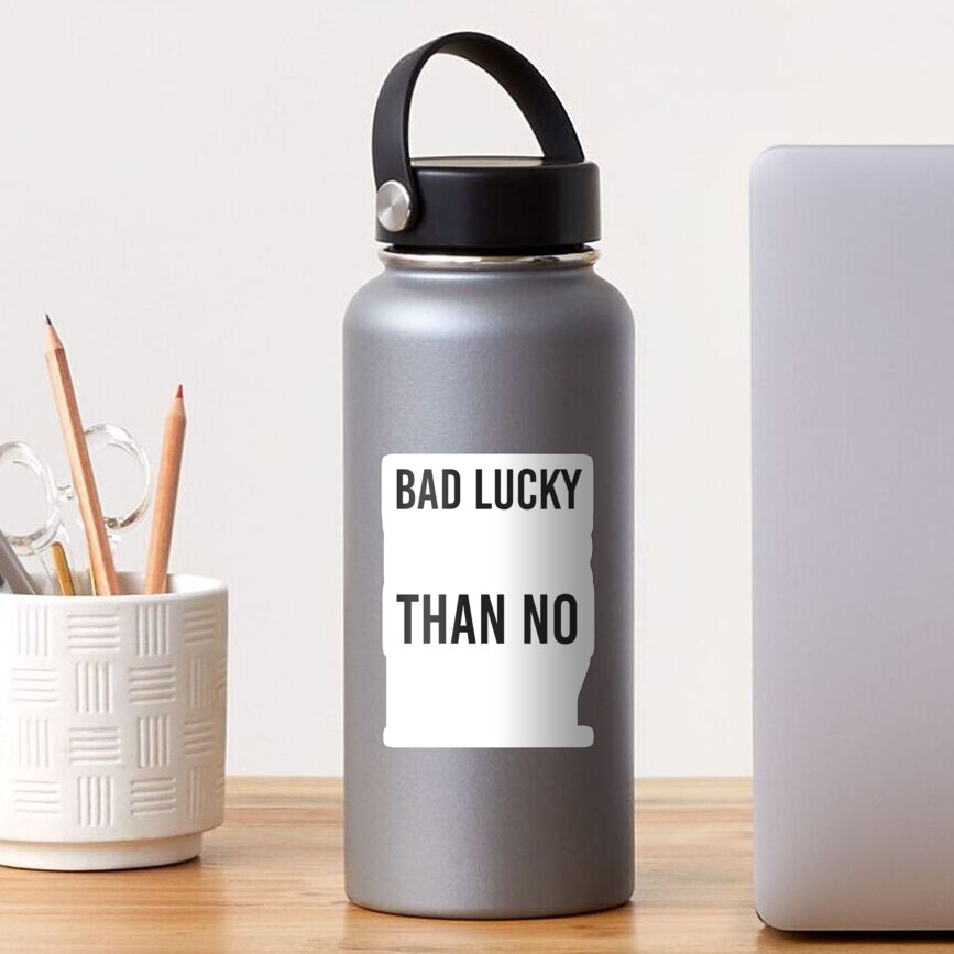 bad-lucky-is-better-than-no-lucky-sticker-by-pastoredz27-redbubble