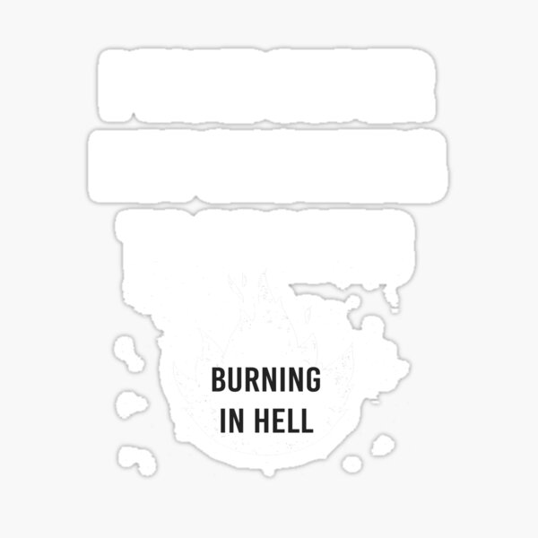 I Take Super Hot Showers To Practice Burning In Hell Sticker For Sale