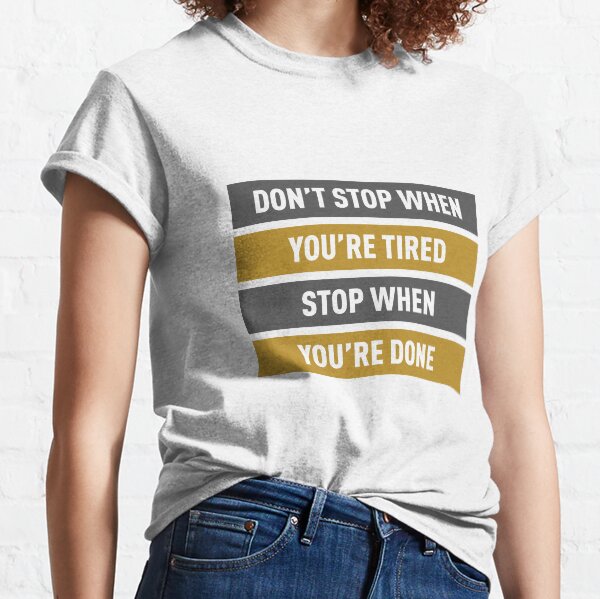 Don't Stop When You're Tired Stop When You're Done (Gold Edition) Classic T-Shirt