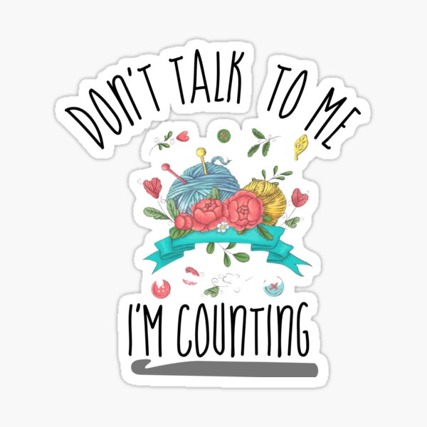 don't talk to me i'm counting crochet knitting funny good Sticker