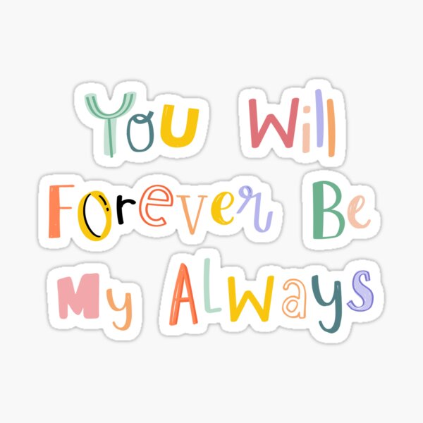 You Will Forever Be My Always Sticker