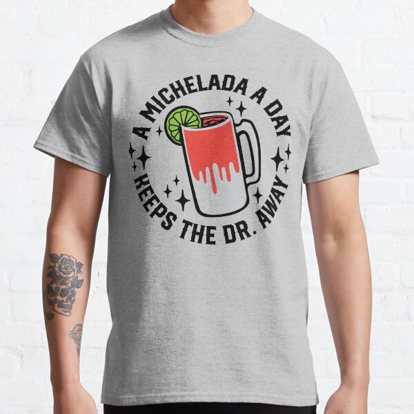 A Michelada a Day Keeps the Dr Away Classic T-Shirt