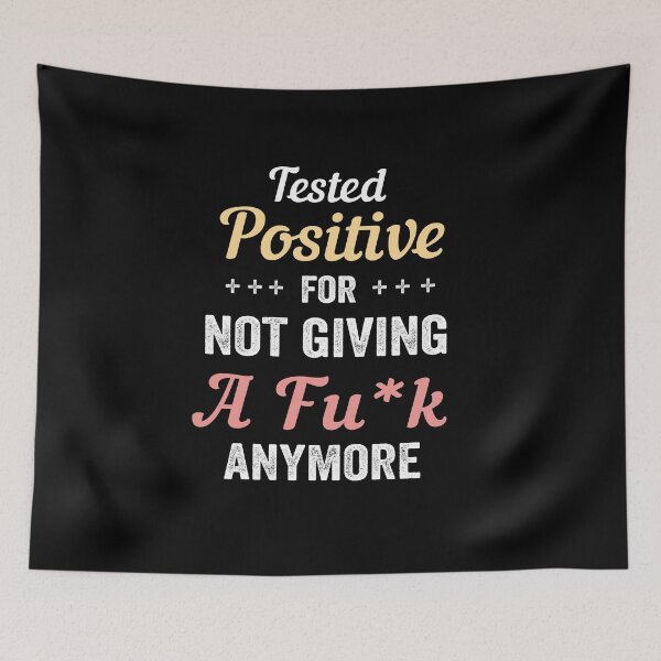 Item preview, Tested Positive For Not Giving A Fuck Anymore designed and sold by silverhexagon.