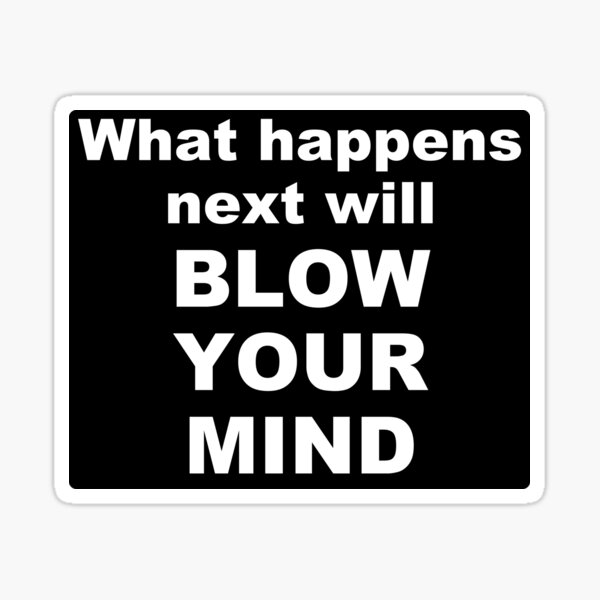 What happens next will blow your mind Sticker