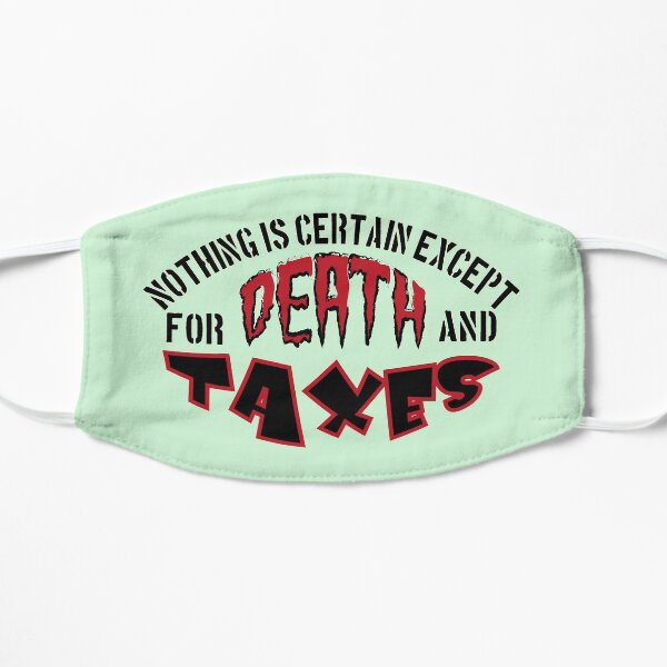 nothing is certain except for death and taxes Flat Mask