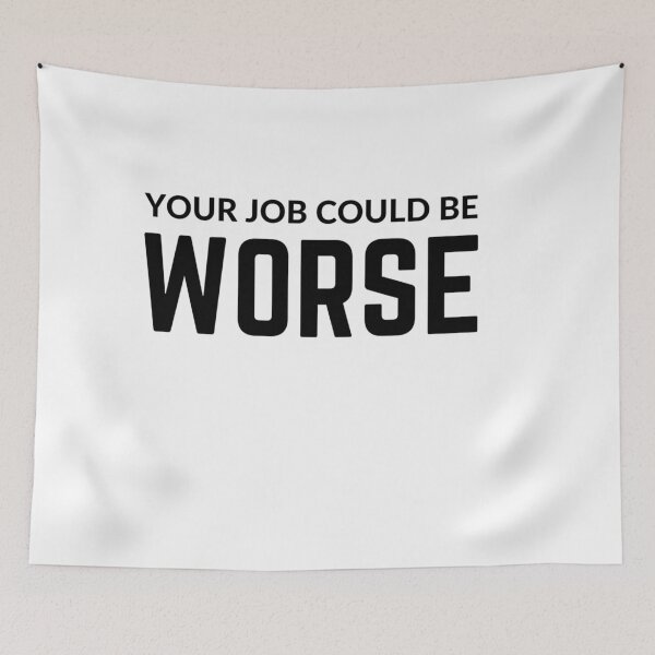 Item preview, Your job could be worse sarcastic quote sticker [P-Q 151][821]  designed and sold by HIPNOTIZAR  CRAFTS.