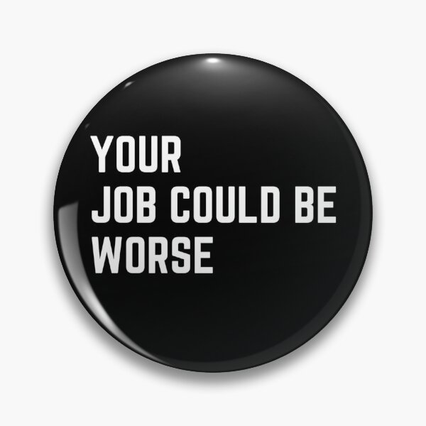 Item preview, Your job could be worse sarcastic quote sticker [P-Q 152B][824]  designed and sold by HIPNOTIZAR  CRAFTS.
