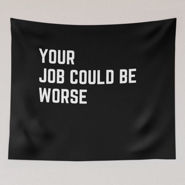 Item preview, Your job could be worse sarcastic quote sticker [P-Q 152B][824]  designed and sold by HIPNOTIZAR  CRAFTS.