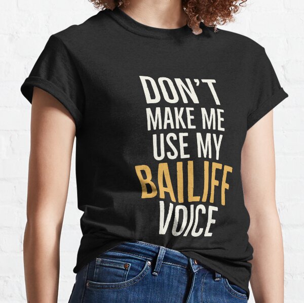 Funny Bailiff Gift Idea Shirt Don't Make Me Use My Bailiff Voice Bailiff Shirt Bailiff Tee Bailiff T